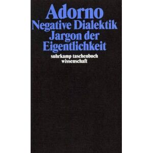Adorno, Theodor W. Negative Dialektik. Jargon der Eigentlichkeit: Gesammelte Schriften in 20 Bänden, Band 6 Adorno, Theodor W. Negative Dialektik. Jargon der Eigentlichkeit: Gesammelte Schriften in 20 Bänden, Band 6