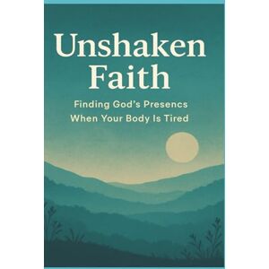 Lee Unshaken Faith: Finding God's Presence When Your Body is Tired Lee Unshaken Faith: Finding God's Presence When Your Body is Tired