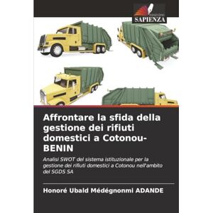 ADANDE, Honoré Ubald Médégnonmi Affrontare la sfida della gestione dei rifiuti domestici a Cotonou-BENIN: Analisi SWOT del sistema istituzionale per la gestione dei rifiuti domestici a Cotonou nell'ambito del SGDS SA ADANDE, Honoré Ubald Médégnonmi Affrontare la sfida della gestione dei rifiuti domestici a Cotonou-BENIN: Analisi SWOT del sistema istituzionale per la gestione dei rifiuti domestici a Cotonou nell'ambito del SGDS SA