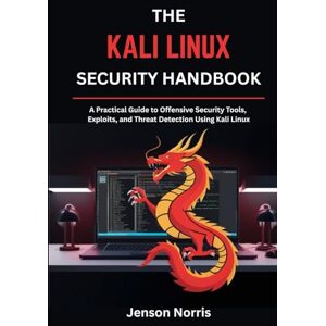 Norris, Jenson The Kali Linux Security Handbook: A Practical Guide to Offensive Security Tools, Exploits, and Threat Detection Using Kali Linux Norris, Jenson The Kali Linux Security Handbook: A Practical Guide to Offensive Security Tools, Exploits, and Threat Detection Using Kali Linux