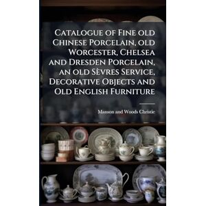 Christie, Manson and Woods Catalogue of Fine old Chinese Porcelain, old Worcester, Chelsea and Dresden Porcelain, an old Sèvres Service, Decorative Objects and Old English Furniture Christie, Manson and Woods Catalogue of Fine old Chinese Porcelain, old Worcester, Chelsea and Dresden Porcelain, an old Sèvres Service, Decorative Objects and Old English Furniture