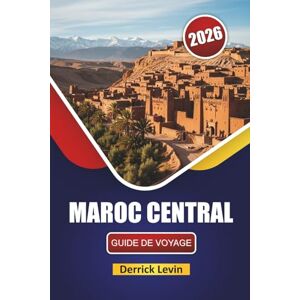 Levin, Derrick MAROC CENTRAL GUIDE DE VOYAGE 2026: Découvrez les principales attractions, les sites culturels, la cuisine locale et les aventures en plein air dans la capitale australienne Levin, Derrick MAROC CENTRAL GUIDE DE VOYAGE 2026: Découvrez les principales attractions, les sites culturels, la cuisine locale et les aventures en plein air dans la capitale australienne
