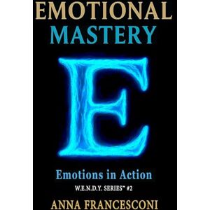 Francesconi, Anna EMOTIONAL MASTERY: Emotions in Action. The Healing Power of our Emotions, 5 minutes a day to change your perspective. (English Version): 2 (W.E.N.D.Y. SERIES) Francesconi, Anna EMOTIONAL MASTERY: Emotions in Action. The Healing Power of our Emotions, 5 minutes a day to change your perspective. (English Version): 2 (W.E.N.D.Y. SERIES)