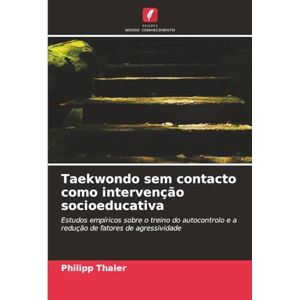 Thaler, Philipp Taekwondo sem contacto como intervenção socioeducativa: Estudos empíricos sobre o treino do autocontrolo e a redução de fatores de agressividade Thaler, Philipp Taekwondo sem contacto como intervenção socioeducativa: Estudos empíricos sobre o treino do autocontrolo e a redução de fatores de agressividade