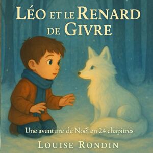 Rondin, Louise Léo et le Renard de Givre: Une aventure de Noël en 24 chapitres Rondin, Louise Léo et le Renard de Givre: Une aventure de Noël en 24 chapitres