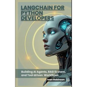 Robinson LangChain For Python Developers: Building AI Agents, RAG Systems, and Tool driven Workflows Robinson LangChain For Python Developers: Building AI Agents, RAG Systems, and Tool driven Workflows