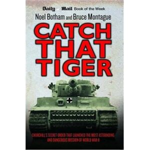 Botham, Noel Catch That Tiger: Churchill's Secret Order That Launched The Most Astounding and Dangerous Mission of World War II Botham, Noel Catch That Tiger: Churchill's Secret Order That Launched The Most Astounding and Dangerous Mission of World War II