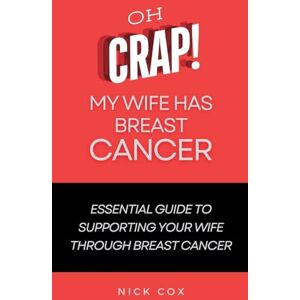 Cox, Nick Oh Crap! My Wife Has Breast Cancer Cox, Nick Oh Crap! My Wife Has Breast Cancer