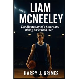 J. Grimes, Harry LIAM MCNEELEY: Biography Of A Smart And Rising Basketball Star J. Grimes, Harry LIAM MCNEELEY: Biography Of A Smart And Rising Basketball Star