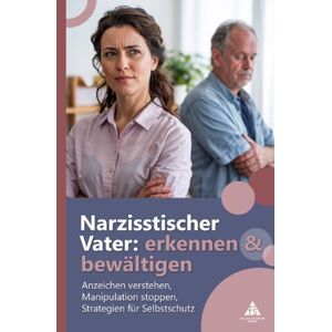 Schäfer, Felice Narzisstischer Vater: erkennen und bewältigen: Anzeichen verstehen, Manipulation stoppen, Strategien für Selbstschutz Schäfer, Felice Narzisstischer Vater: erkennen und bewältigen: Anzeichen verstehen, Manipulation stoppen, Strategien für Selbstschutz