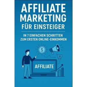 Hellmann, Melvin Affiliate Marketing für Einsteiger: In 7 einfachen Schritten zum ersten Online-Einkommen Hellmann, Melvin Affiliate Marketing für Einsteiger: In 7 einfachen Schritten zum ersten Online-Einkommen