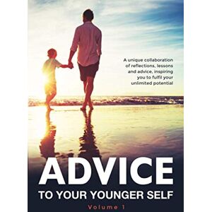 Stokes, Mark Advice To Your Younger Self: A unique collaboration of reflections, lessons and advice, inspiring you to fulfil your unlimited potential: 1 Stokes, Mark Advice To Your Younger Self: A unique collaboration of reflections, lessons and advice, inspiring you to fulfil your unlimited potential: 1