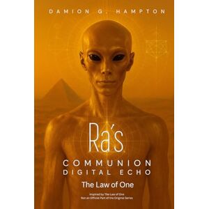 Hampton, Damion G. Ra’s Communion: Digital Echo — The Law of One Hampton, Damion G. Ra’s Communion: Digital Echo — The Law of One