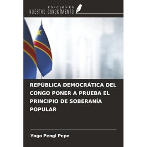 Pengi Pepe, Yogo REPÚBLICA DEMOCRÁTICA DEL CONGO PONER A PRUEBA EL PRINCIPIO DE SOBERANÍA POPULAR Pengi Pepe, Yogo REPÚBLICA DEMOCRÁTICA DEL CONGO PONER A PRUEBA EL PRINCIPIO DE SOBERANÍA POPULAR