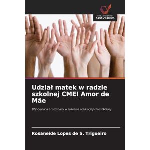 Lopes de S. Trigueiro, Rosaneide Udział matek w radzie szkolnej CMEI Amor de Mãe: Wspó¿praca z rodzinami w zakresie edukacji przedszkolnej Lopes de S. Trigueiro, Rosaneide Udział matek w radzie szkolnej CMEI Amor de Mãe: Wspó¿praca z rodzinami w zakresie edukacji przedszkolnej