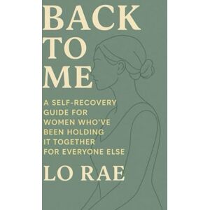 Rae, Lo Back to Me: A Self-Recovery Guide for Women Who’ve Been Holding It Together for Everyone Else Rae, Lo Back to Me: A Self-Recovery Guide for Women Who’ve Been Holding It Together for Everyone Else