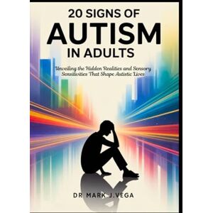 Vega+ 20 Signs of Autism in Adults: ASD Traits You Didn't Know Existed: Unveiling the Hidden Realities and Sensory Sensitivities That Shape Autistic Lives Vega+ 20 Signs of Autism in Adults: ASD Traits You Didn't Know Existed: Unveiling the Hidden Realities and Sensory Sensitivities That Shape Autistic Lives