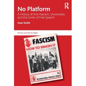 Smith, Evan No Platform: A History of Anti-Fascism, Universities and the Limits of Free Speech (Routledge Studies in Fascism and the Far Right) Smith, Evan No Platform: A History of Anti-Fascism, Universities and the Limits of Free Speech (Routledge Studies in Fascism and the Far Right)