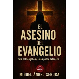 Segura, Miguel Ángel El asesino del Evangelio: Solo el Evangelio de Juan puede detenerlo (True Crime en español) Segura, Miguel Ángel El asesino del Evangelio: Solo el Evangelio de Juan puede detenerlo (True Crime en español)