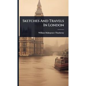 Thackeray, William Makepeace Sketches And Travels In London Thackeray, William Makepeace Sketches And Travels In London
