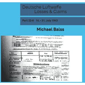 Balss, Michael Deutsche Luftwaffe Losses & Claims: Part 22-II 16. 31. July 1943 Balss, Michael Deutsche Luftwaffe Losses & Claims: Part 22-II 16. 31. July 1943