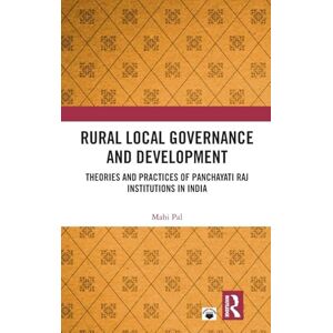 Pal, Mahi Rural Local Governance and Development: Theories and Practices of Panchayati Raj Institutions in India Pal, Mahi Rural Local Governance and Development: Theories and Practices of Panchayati Raj Institutions in India