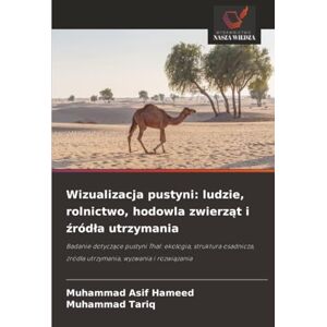 Hameed, Muhammad Asif Wizualizacja pustyni: ludzie, rolnictwo, hodowla zwierząt i źródła utrzymania: Badanie dotyczące pustyni Thal: ekologia, struktura osadnicza, źródła ... hodowla zwierząt i źródla utrzymania Hameed, Muhammad Asif Wizualizacja pustyni: ludzie, rolnictwo, hodowla zwierząt i źródła utrzymania: Badanie dotyczące pustyni Thal: ekologia, struktura osadnicza, źródła ... hodowla zwierząt i źródla utrzymania