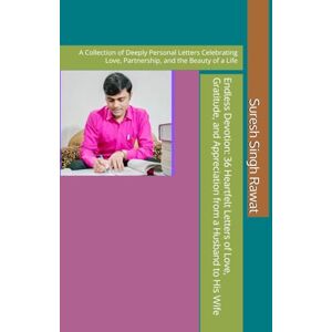 Rawat, Suresh Singh Endless Devotion: 36 Heartfelt Letters of Love, Gratitude, and Appreciation from a Husband to His Wife: A Collection of Deeply Personal Letters Celebrating Love, Partnership, and the Beauty of a Life Rawat, Suresh Singh Endless Devotion: 36 Heartfelt Letters of Love, Gratitude, and Appreciation from a Husband to His Wife: A Collection of Deeply Personal Letters Celebrating Love, Partnership, and the Beauty of a Life