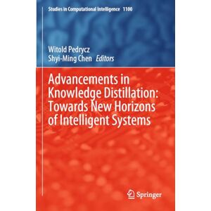 Advancements in Knowledge Distillation: Towards New Horizons of Intelligent Systems: 1100 (Studies in Computational Intelligence, 1100) Advancements in Knowledge Distillation: Towards New Horizons of Intelligent Systems: 1100 (Studies in Computational Intelligence, 1100)