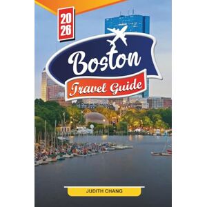 CHANG, JUDITH Boston Travel guide 2026: Discover Hidden Gems, Historic Landmarks, Travel Tips and Unforgettable Vacation Experiences. CHANG, JUDITH Boston Travel guide 2026: Discover Hidden Gems, Historic Landmarks, Travel Tips and Unforgettable Vacation Experiences.