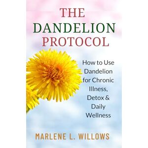 Willows, Marlene L. The Dandelion Protocol: How to Use Dandelion for Chronic Illness, Detox & Daily Wellness (The Dandelion Cure Series: Ancient Wisdom for Modern Healing) Willows, Marlene L. The Dandelion Protocol: How to Use Dandelion for Chronic Illness, Detox & Daily Wellness (The Dandelion Cure Series: Ancient Wisdom for Modern Healing)