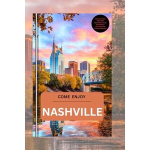 DRIVER, CHRIS Come Enjoy Nashville: Discover Music City’s Best Attractions, Food, and Culture – Your Essential Travel Companion DRIVER, CHRIS Come Enjoy Nashville: Discover Music City’s Best Attractions, Food, and Culture – Your Essential Travel Companion