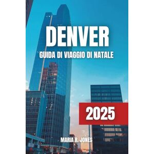 Jones, Maria R. DENVER GUIDA DI VIAGGIO DI NATALE 2025: Celebrazione Natalizia Definitiva a Denver: Attività Festive, Mercati Natalizi, Avventure Invernali e Divertimento in Famiglia per il 2025 Jones, Maria R. DENVER GUIDA DI VIAGGIO DI NATALE 2025: Celebrazione Natalizia Definitiva a Denver: Attività Festive, Mercati Natalizi, Avventure Invernali e Divertimento in Famiglia per il 2025