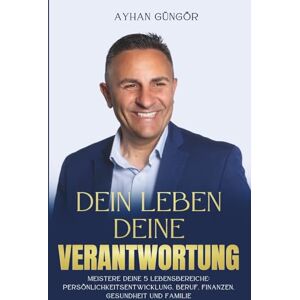 Güngör, Ayhan DEIN LEBEN — DEINE VERANTWORTUNG: Meistere deine 5 Lebensbereiche: Persönlichkeitsentwicklung, Beruf, Finanzen, Gesundheit und Familie Güngör, Ayhan DEIN LEBEN — DEINE VERANTWORTUNG: Meistere deine 5 Lebensbereiche: Persönlichkeitsentwicklung, Beruf, Finanzen, Gesundheit und Familie