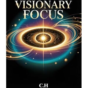 H, C Visionary Focus: Unlocking the Secrets of Visualization Techniques for Success H, C Visionary Focus: Unlocking the Secrets of Visualization Techniques for Success