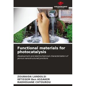 Landolsi, Zoubaida Functional materials for photocatalysis: Development and electrochemical characterization of porous nanostructured junctions Landolsi, Zoubaida Functional materials for photocatalysis: Development and electrochemical characterization of porous nanostructured junctions