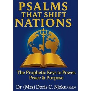 Njoku, Doris C Psalms That Shift Nations": The Prophetic Keys To Power, Peace & Purpose Njoku, Doris C Psalms That Shift Nations": The Prophetic Keys To Power, Peace & Purpose