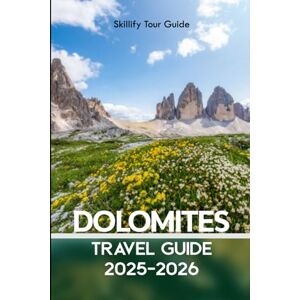 Tour Guide, Skillify Dolomite Travel Guide 2025-2026: A Full-Color Guide to Italy’s Alps with Hidden Gems, Scenic Trails, Local Tips, and Unforgettable Adventures Tour Guide, Skillify Dolomite Travel Guide 2025-2026: A Full-Color Guide to Italy’s Alps with Hidden Gems, Scenic Trails, Local Tips, and Unforgettable Adventures