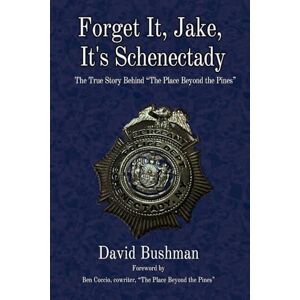 Bushman, David Forget It, Jake, It’s Schenectady: The True Story Behind “The Place Beyond the Pines” Bushman, David Forget It, Jake, It’s Schenectady: The True Story Behind “The Place Beyond the Pines”