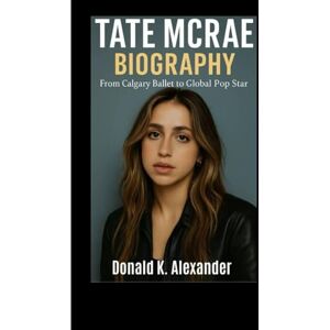 K. ALEXANDER, DONALD TATE MCRAE BIOGRAPHY: From Calgary Ballet To Global Pop Star K. ALEXANDER, DONALD TATE MCRAE BIOGRAPHY: From Calgary Ballet To Global Pop Star