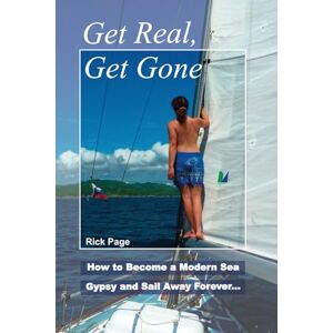 Page, Rick Get Real, Get Gone: How to Become a Modern Sea Gypsy and Sail Away Forever Page, Rick Get Real, Get Gone: How to Become a Modern Sea Gypsy and Sail Away Forever