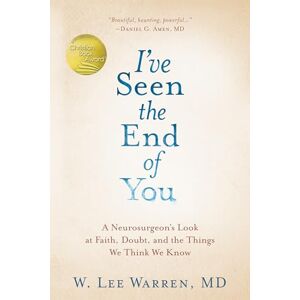 Lee I've Seen the End of You: A Neurosurgeon's Look at Faith, Doubt, and the Things We Think We Know Lee I've Seen the End of You: A Neurosurgeon's Look at Faith, Doubt, and the Things We Think We Know