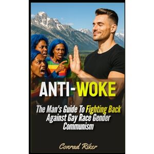 Riker, Conrad Anti-Woke: The Man's Guide To Fighting Back Against Gay Race Gender Communism (Redpilled Progressive (satire)) Riker, Conrad Anti-Woke: The Man's Guide To Fighting Back Against Gay Race Gender Communism (Redpilled Progressive (satire))