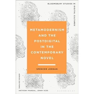 Jordan, Spencer Metamodernism and the Postdigital in the Contemporary Novel (Bloomsbury Studies in Digital Cultures) Jordan, Spencer Metamodernism and the Postdigital in the Contemporary Novel (Bloomsbury Studies in Digital Cultures)