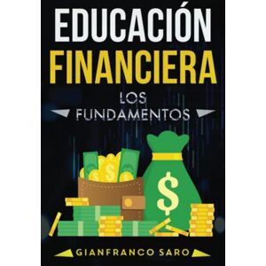 Saro, Gianfranco EDUCACIÓN FINANCIERA: La educación financiera consiste en lograr la independencia económica y la libertad financiera mediante el estudio de nuestra relación con la economía y el dinero. Saro, Gianfranco EDUCACIÓN FINANCIERA: La educación financiera consiste en lograr la independencia económica y la libertad financiera mediante el estudio de nuestra relación con la economía y el dinero.
