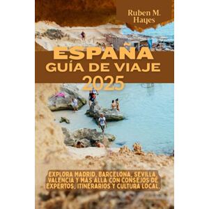 Hayes, Ruben M. Guía de viaje de España 2025: Explora Madrid, Barcelona, Sevilla, Valencia y más allá con consejos de expertos, itinerarios y cultura local. Hayes, Ruben M. Guía de viaje de España 2025: Explora Madrid, Barcelona, Sevilla, Valencia y más allá con consejos de expertos, itinerarios y cultura local.