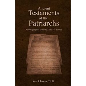 Johnson, Ken Ancient Testaments of the Patriarchs: Autobiographies from the Dead Sea Scrolls Johnson, Ken Ancient Testaments of the Patriarchs: Autobiographies from the Dead Sea Scrolls