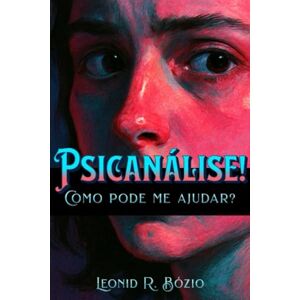Bózio, Leonid R. PSICANÁLISE! Como pode me ajudar?: Um guia de 50 perguntas e respostas para quem sofre em silêncio e busca compreender suas emoções Bózio, Leonid R. PSICANÁLISE! Como pode me ajudar?: Um guia de 50 perguntas e respostas para quem sofre em silêncio e busca compreender suas emoções