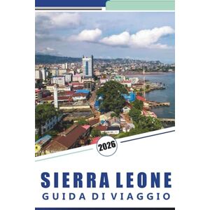 Rosson, Kevin D. SIERRA LEONE GUIDA DI VIAGGIO 2026: Cose da fare, Freetown, coste, fauna selvatica e cultura locale con consigli pratici di viaggio per esplorare l'Africa occidentale Rosson, Kevin D. SIERRA LEONE GUIDA DI VIAGGIO 2026: Cose da fare, Freetown, coste, fauna selvatica e cultura locale con consigli pratici di viaggio per esplorare l'Africa occidentale