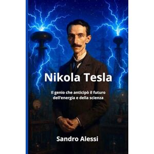 Alessi Nikola Tesla: Il genio che anticipò il futuro dell’energia e della scienza Alessi Nikola Tesla: Il genio che anticipò il futuro dell’energia e della scienza